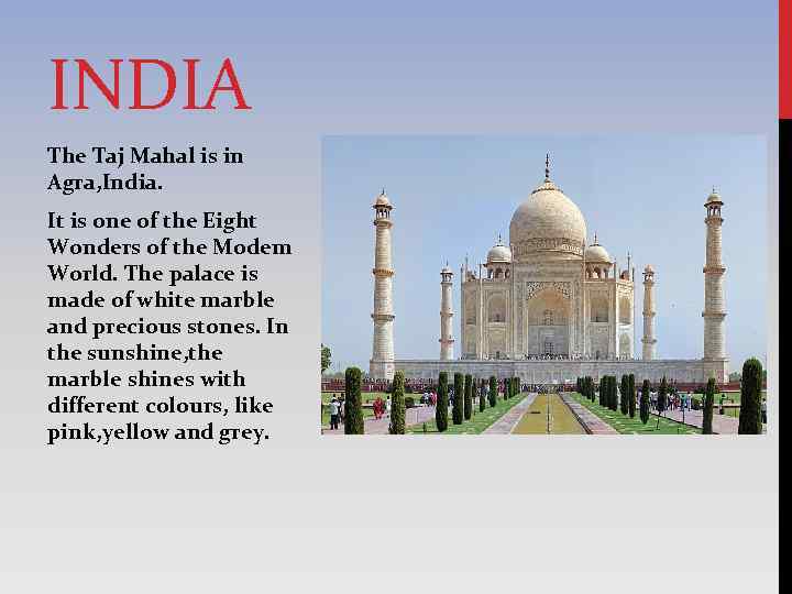 INDIA The Taj Mahal is in Agra, India. It is one of the Eight