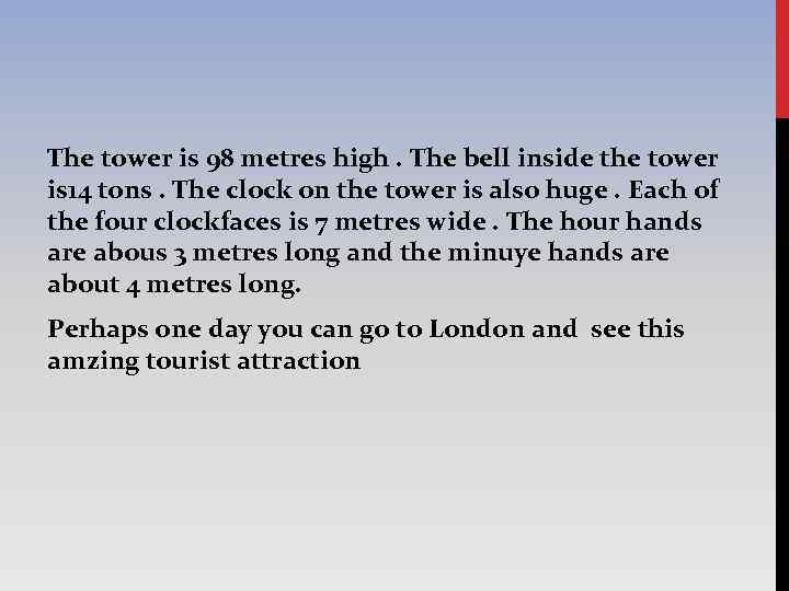 The tower is 98 metres high. The bell inside the tower is 14 tons.