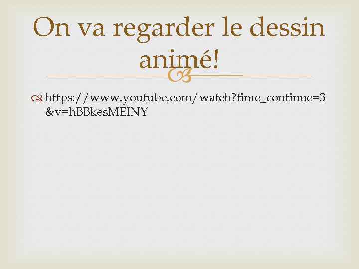 On va regarder le dessin animé! https: //www. youtube. com/watch? time_continue=3 &v=h. BBkes. MEINY