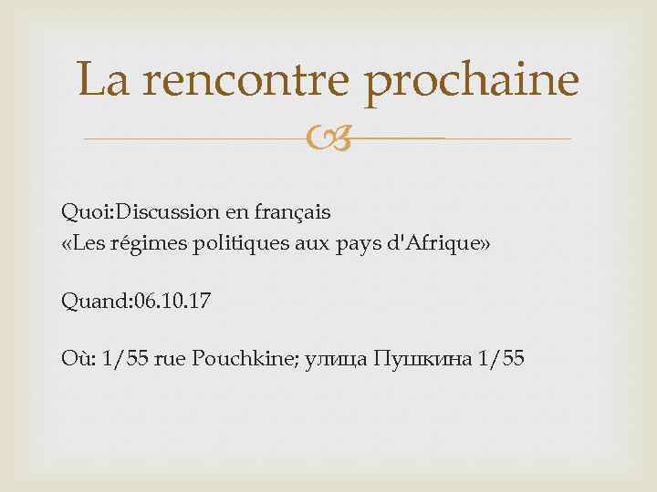 La rencontre prochaine Quoi: Discussion en français «Les régimes politiques aux pays d'Afrique» Quand: