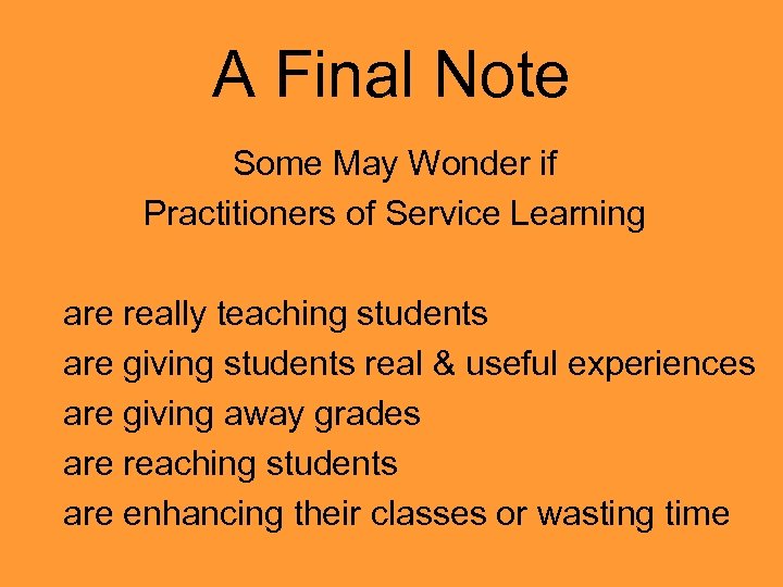 A Final Note Some May Wonder if Practitioners of Service Learning are really teaching