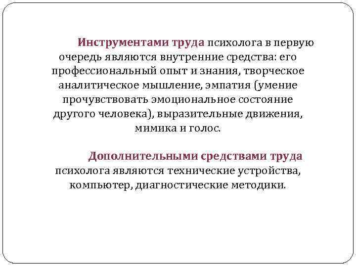 Инструментами труда психолога в первую очередь являются внутренние средства: его профессиональный опыт и знания,