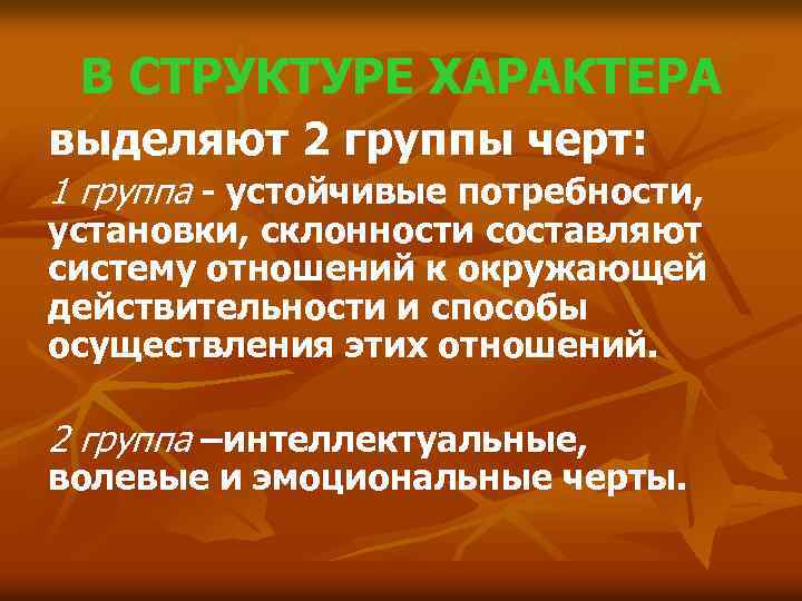В СТРУКТУРЕ ХАРАКТЕРА выделяют 2 группы черт: 1 группа - устойчивые потребности, установки, склонности