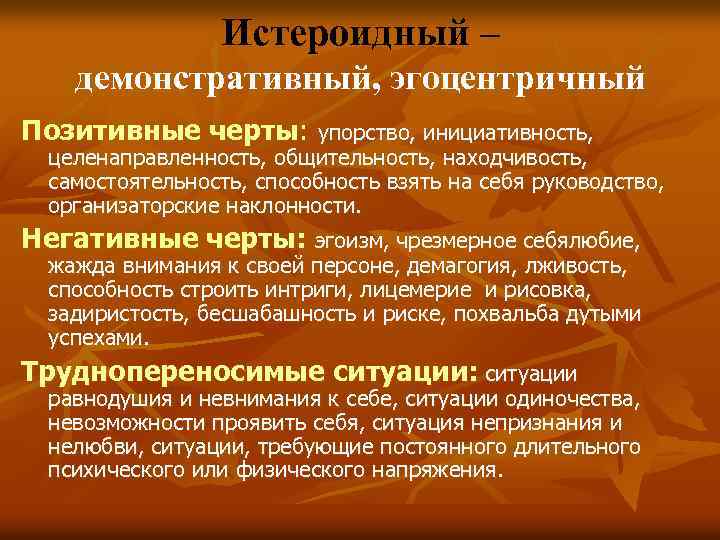 Истероидный – демонстративный, эгоцентричный Позитивные черты: упорство, инициативность, целенаправленность, общительность, находчивость, самостоятельность, способность взять