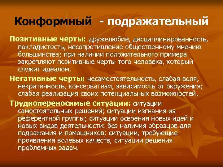 Конформный - подражательный Позитивные черты: дружелюбие, дисциплинированность, покладистость, несопротивление общественному мнению большинства; при наличии