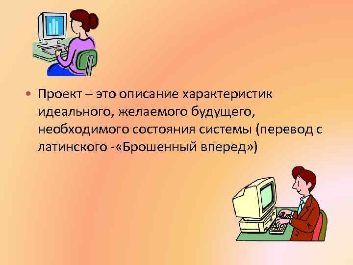  • Проект – это описание характеристик идеального, желаемого будущего, необходимого состояния системы (перевод