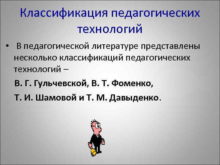 Классификация педагогических технологий • В педагогической литературе представлены несколько классификаций педагогических технологий – В.