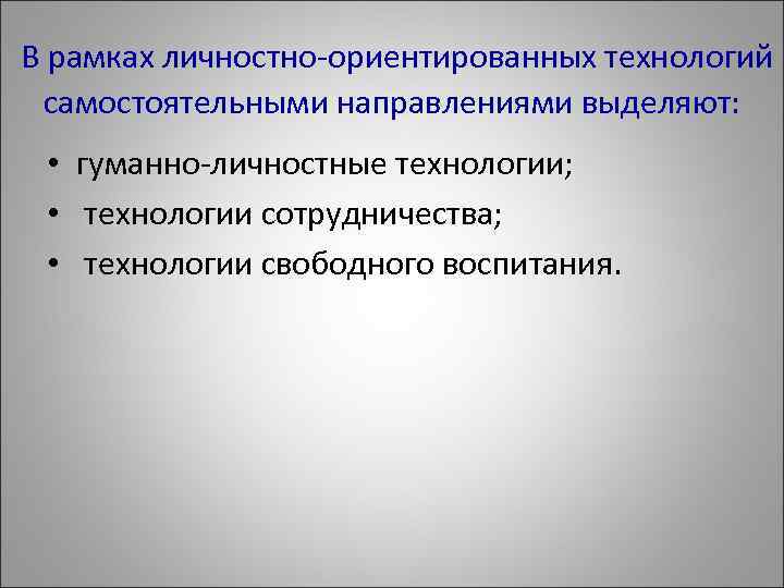  В рамках личностно-ориентированных технологий самостоятельными направлениями выделяют: • гуманно-личностные технологии; • технологии сотрудничества;