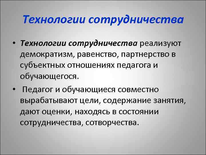 Технологии сотрудничества • Технологии сотрудничества реализуют демократизм, равенство, партнерство в субъектных отношениях педагога и