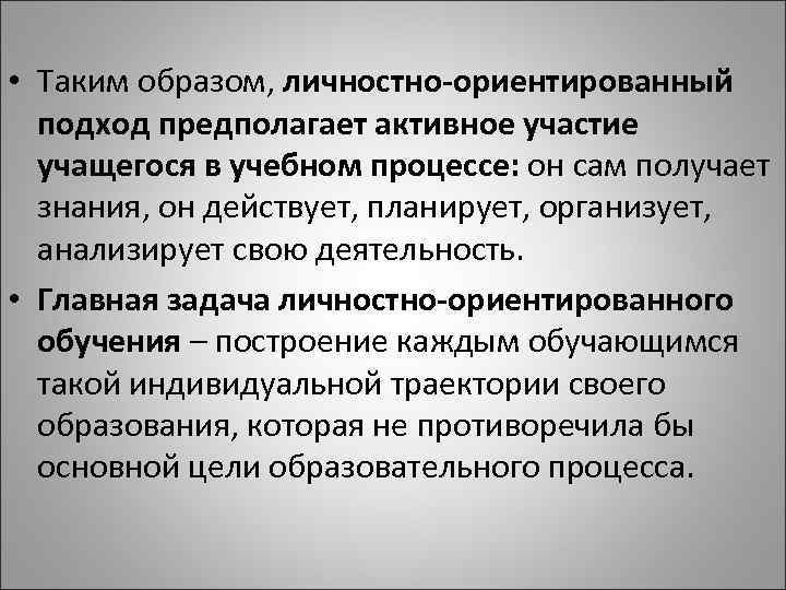  • Таким образом, личностно-ориентированный подход предполагает активное участие учащегося в учебном процессе: он