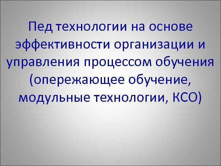 Пед технологии на основе эффективности организации и управления процессом обучения (опережающее обучение, модульные технологии,