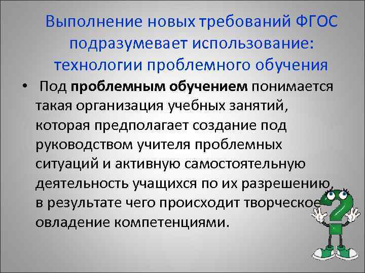 Выполнение новых требований ФГОС подразумевает использование: технологии проблемного обучения • Под проблемным обучением понимается