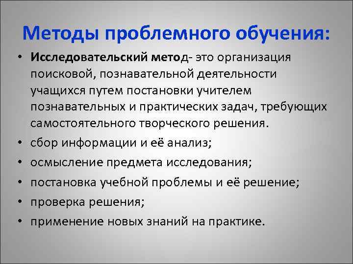 Методы проблемного обучения: • Исследовательский метод- это организация поисковой, познавательной деятельности учащихся путем постановки