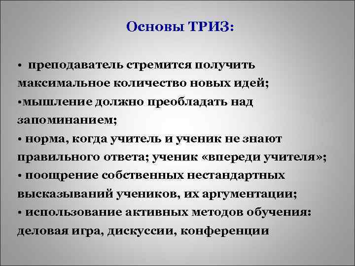 Основы ТРИЗ: • преподаватель стремится получить максимальное количество новых идей; • мышление должно преобладать