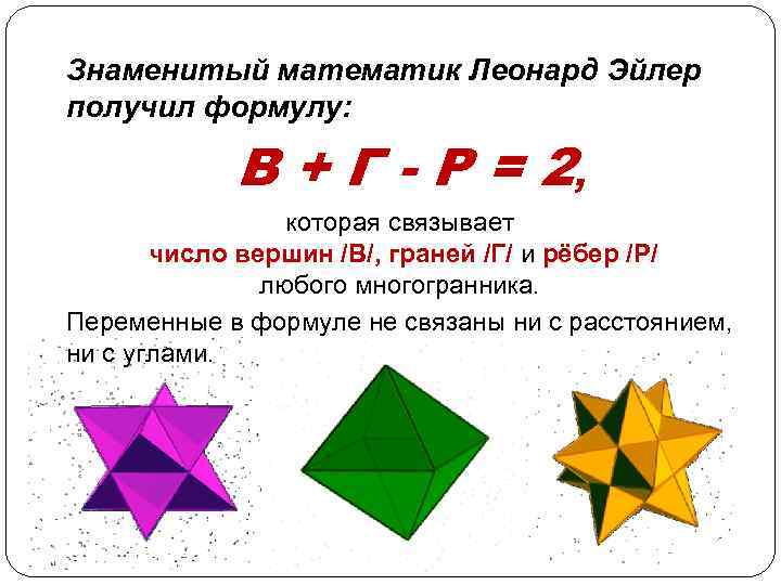 Знаменитый математик Леонард Эйлер получил формулу: В + Г - Р = 2, которая