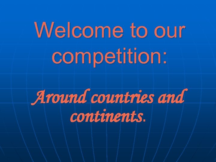 Welcome to our competition: Around countries and continents. 