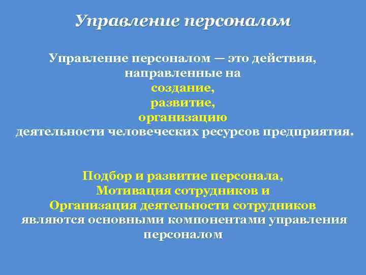 Управление персоналом — это действия, направленные на создание, развитие, организацию деятельности человеческих ресурсов предприятия.