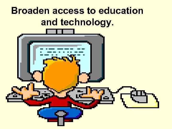 Broaden access to education and technology. 