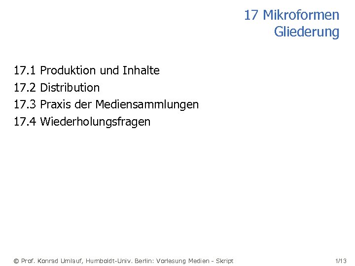 17 Mikroformen Gliederung 17. 1 17. 2 17. 3 17. 4 Produktion und Inhalte