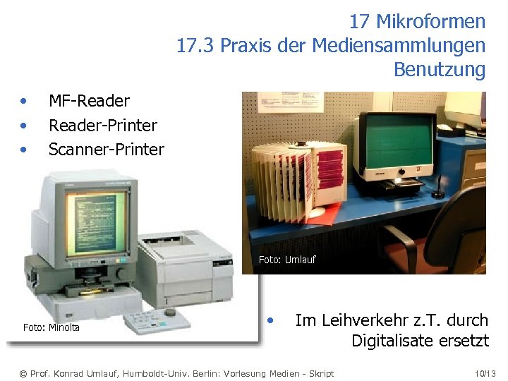 17 Mikroformen 17. 3 Praxis der Mediensammlungen Benutzung • • • MF-Reader-Printer Scanner-Printer Foto: