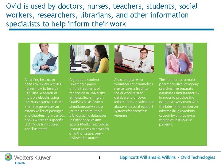 Ovid is used by doctors, nurses, teachers, students, social workers, researchers, librarians, and other