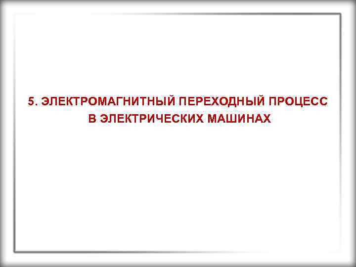 5. ЭЛЕКТРОМАГНИТНЫЙ ПЕРЕХОДНЫЙ ПРОЦЕСС В ЭЛЕКТРИЧЕСКИХ МАШИНАХ 