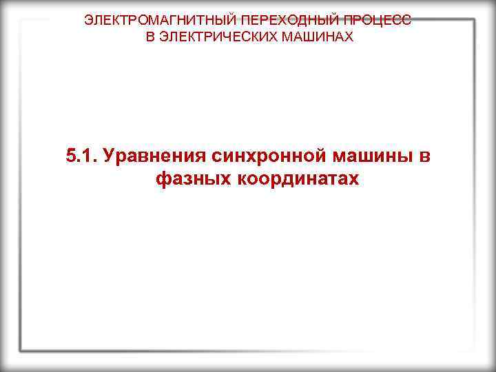 ЭЛЕКТРОМАГНИТНЫЙ ПЕРЕХОДНЫЙ ПРОЦЕСС В ЭЛЕКТРИЧЕСКИХ МАШИНАХ 5. 1. Уравнения синхронной машины в фазных координатах