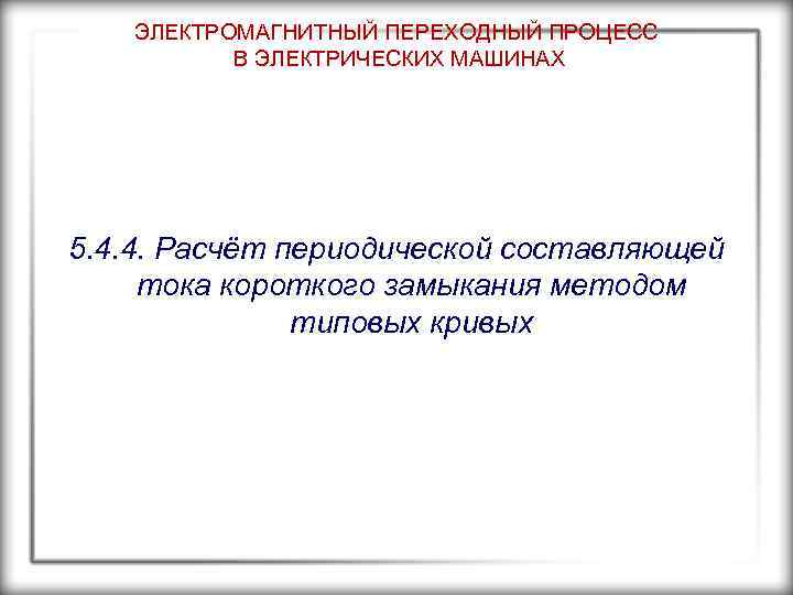 ЭЛЕКТРОМАГНИТНЫЙ ПЕРЕХОДНЫЙ ПРОЦЕСС В ЭЛЕКТРИЧЕСКИХ МАШИНАХ 5. 4. 4. Расчёт периодической составляющей тока короткого