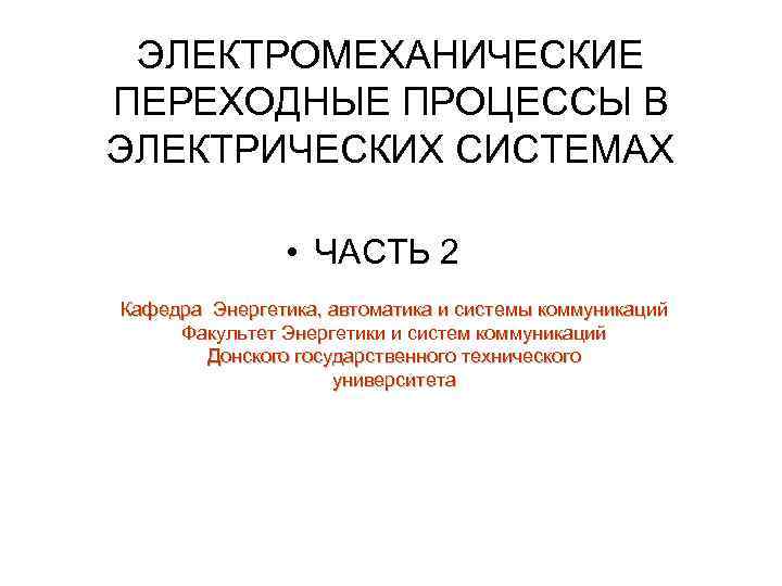 ЭЛЕКТРОМЕХАНИЧЕСКИЕ ПЕРЕХОДНЫЕ ПРОЦЕССЫ В ЭЛЕКТРИЧЕСКИХ СИСТЕМАХ • ЧАСТЬ 2 Кафедра Энергетика, автоматика и системы