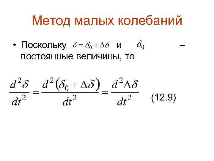 Метод малых колебаний • Поскольку и постоянные величины, то – (12. 9) 
