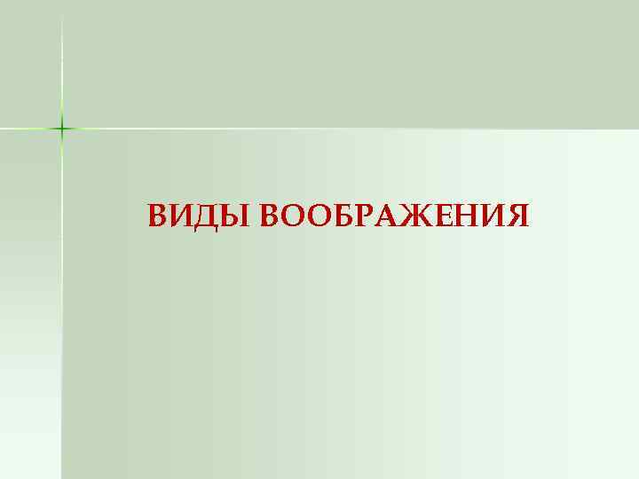 ВИДЫ ВООБРАЖЕНИЯ 