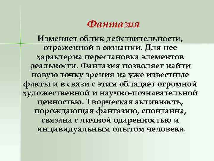 Фантазия Изменяет облик действительности, отраженной в сознании. Для нее характерна перестановка элементов реальности. Фантазия