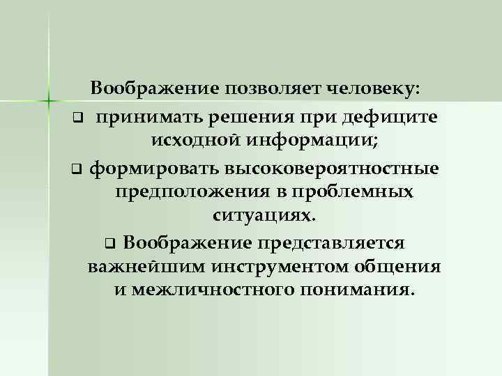 Воображение позволяет человеку: q принимать решения при дефиците исходной информации; q формировать высоковероятностные предположения