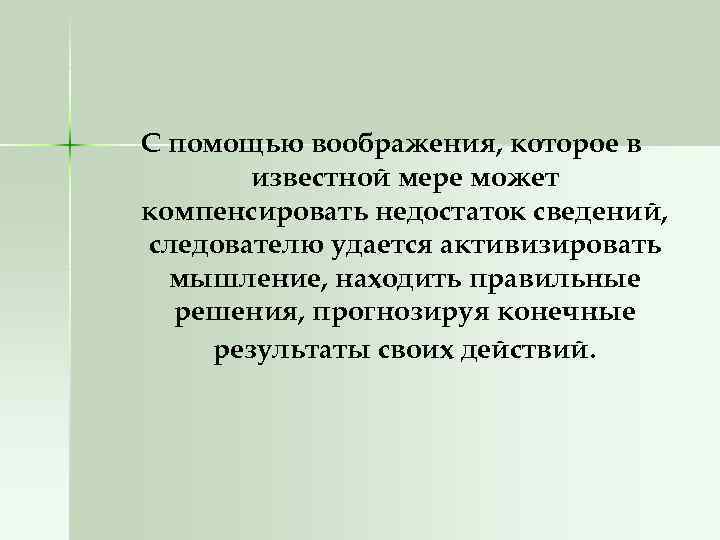 С помощью воображения, которое в известной мере может компенсировать недостаток сведений, следователю удается активизировать