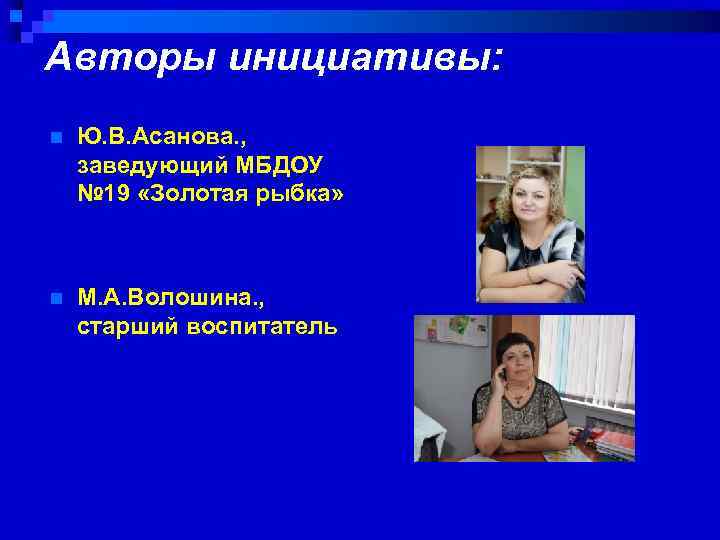 Авторы инициативы: n Ю. В. Асанова. , заведующий МБДОУ № 19 «Золотая рыбка» n