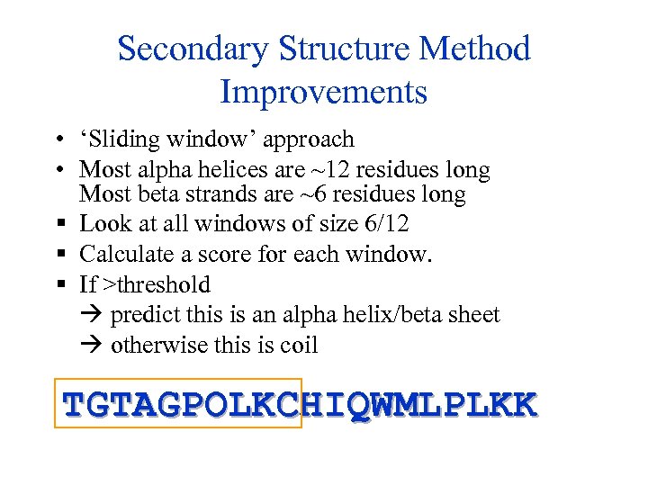 Secondary Structure Method Improvements • ‘Sliding window’ approach • Most alpha helices are ~12