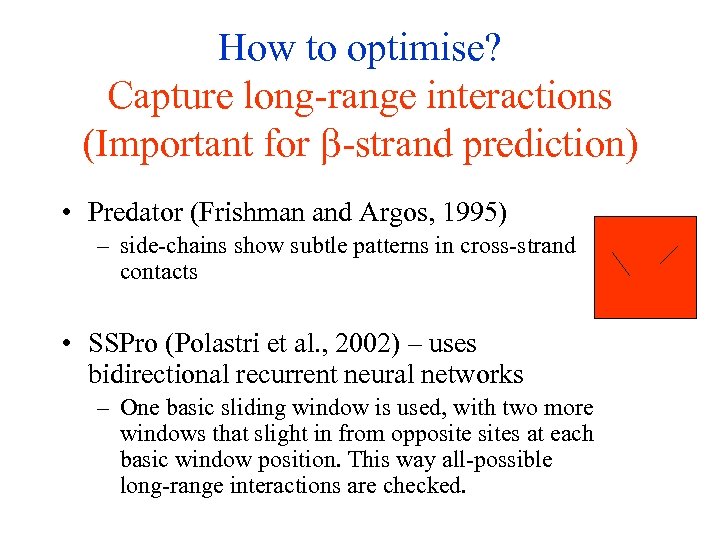 How to optimise? Capture long-range interactions (Important for -strand prediction) • Predator (Frishman and
