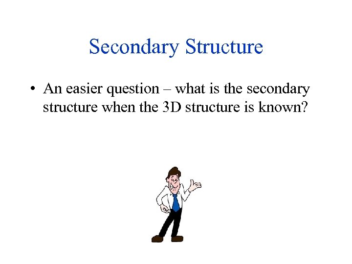 Secondary Structure • An easier question – what is the secondary structure when the