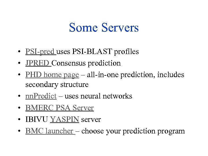 Some Servers • PSI-pred uses PSI-BLAST profiles • JPRED Consensus prediction • PHD home
