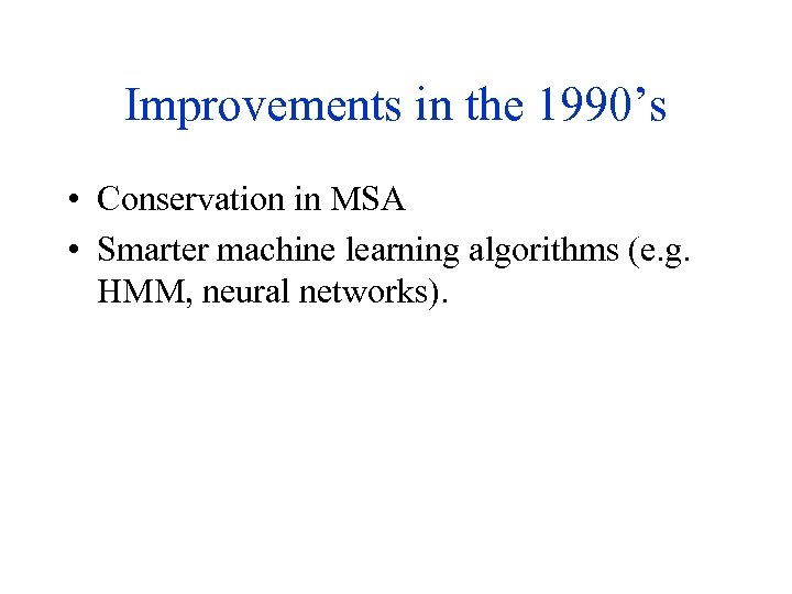 Improvements in the 1990’s • Conservation in MSA • Smarter machine learning algorithms (e.