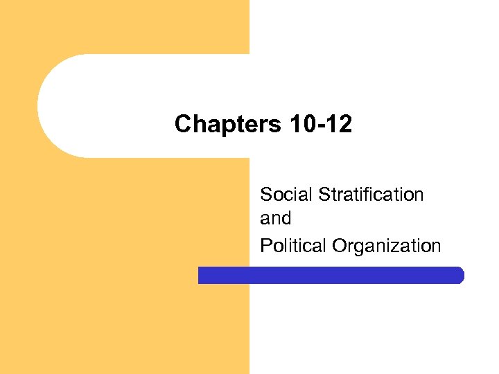 Chapters 10 -12 Social Stratification and Political Organization 