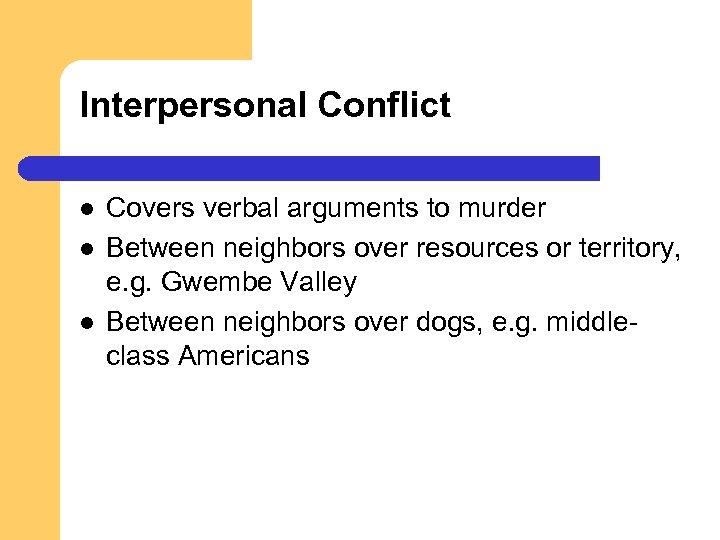 Interpersonal Conflict l l l Covers verbal arguments to murder Between neighbors over resources