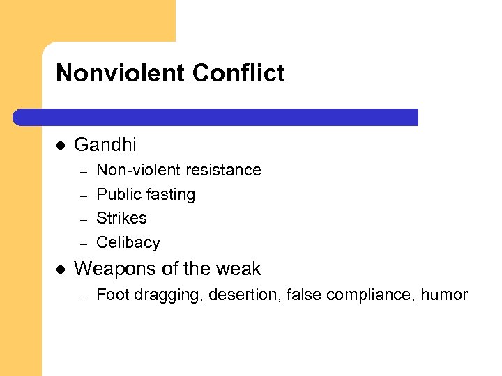 Nonviolent Conflict l Gandhi – – l Non-violent resistance Public fasting Strikes Celibacy Weapons