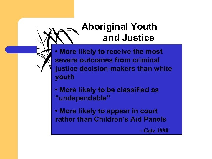 Aboriginal Youth and Justice • More likely to receive the most severe outcomes from