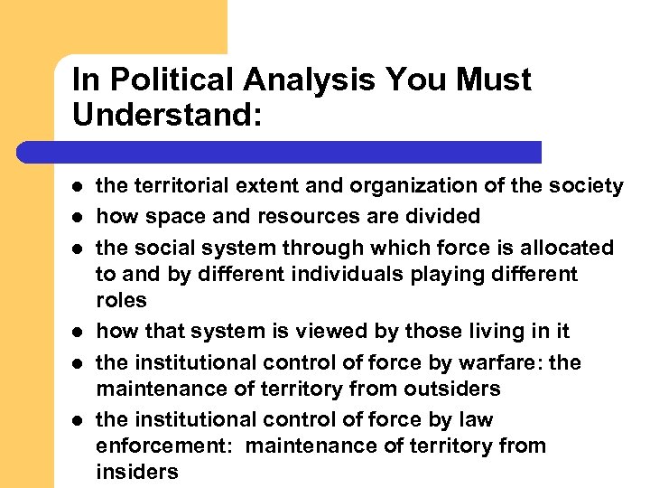 In Political Analysis You Must Understand: l l l the territorial extent and organization