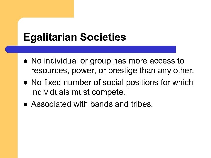 Egalitarian Societies l l l No individual or group has more access to resources,