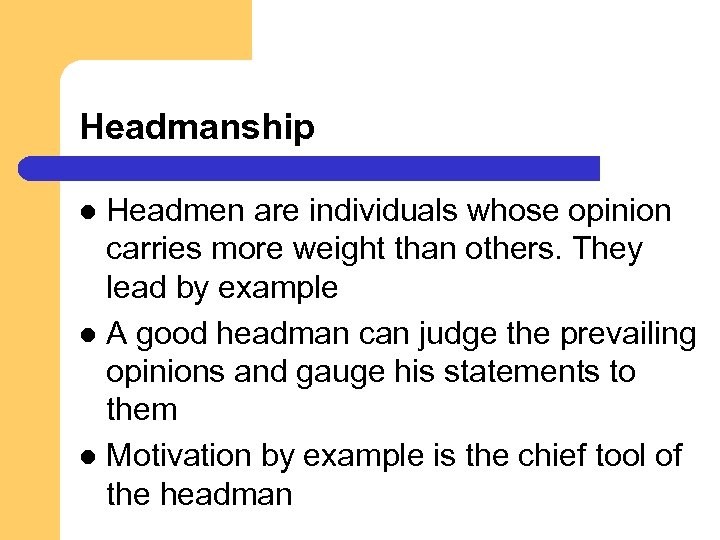 Headmanship Headmen are individuals whose opinion carries more weight than others. They lead by