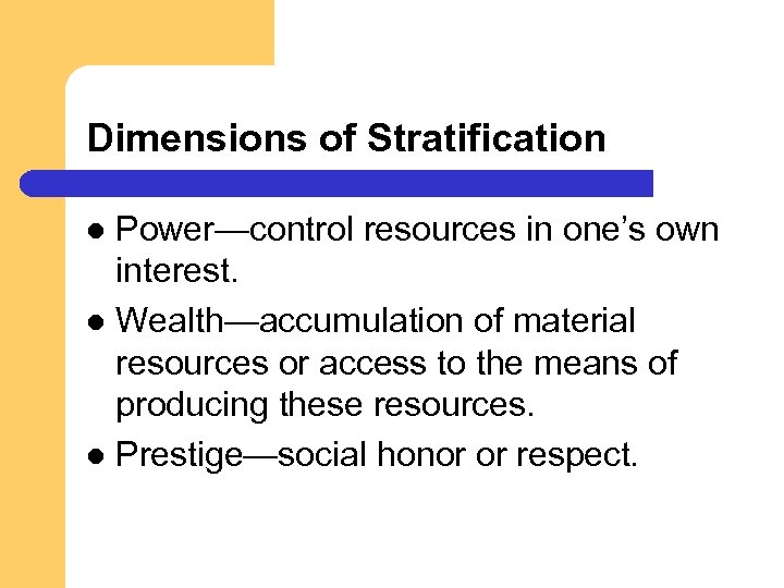 Dimensions of Stratification Power—control resources in one’s own interest. l Wealth—accumulation of material resources