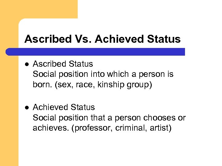 Ascribed Vs. Achieved Status l Ascribed Status Social position into which a person is