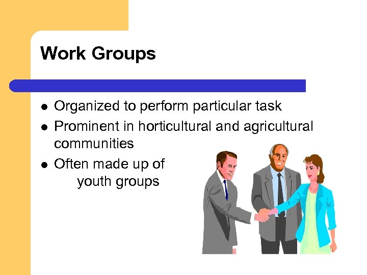 Work Groups l l l Organized to perform particular task Prominent in horticultural and